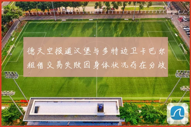 德天空报道汉堡与多特边卫卡巴尔租借交易失败因身体状况存在分歧