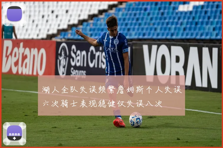 湖人全队失误频繁詹姆斯个人失误六次骑士表现稳健仅失误八次