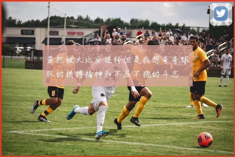 虽然被大比分逆转但是我想夸夸球队的拼搏精神和不屈不挠的斗志